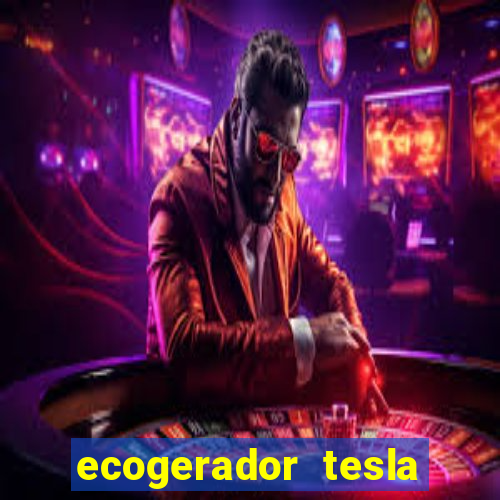 ecogerador tesla reclame aqui